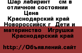 Шар-лабиринт 20 см в отличном состоянии › Цена ­ 700 - Краснодарский край, Новороссийск г. Дети и материнство » Игрушки   . Краснодарский край